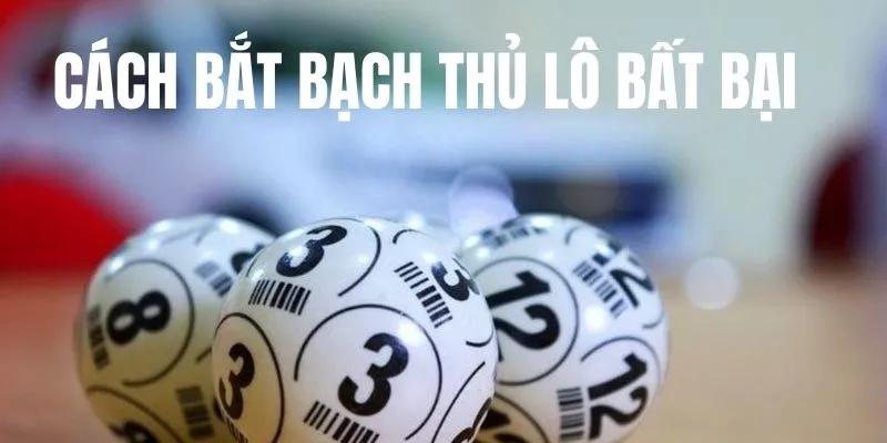 Cách chốt bạch thủ hiệu quả bật mí cho bạn