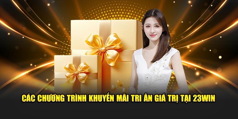Các chương trình khuyến mãi tri ân giá trị tại 23win