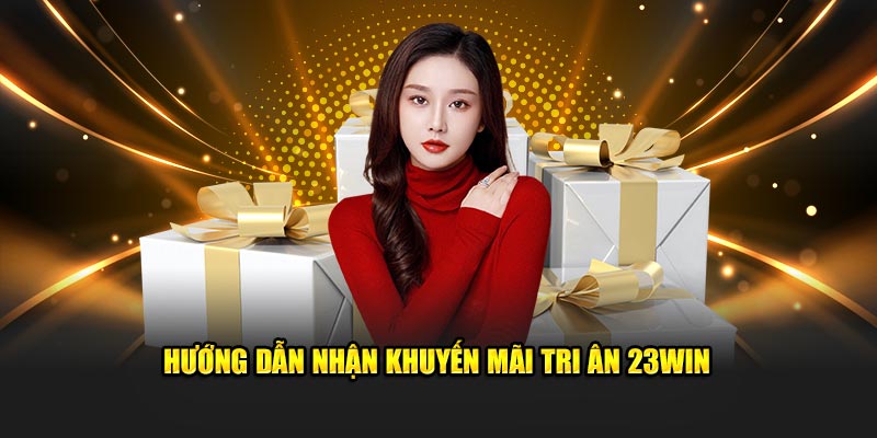 Hướng dẫn nhận khuyến mãi tri ân 23win